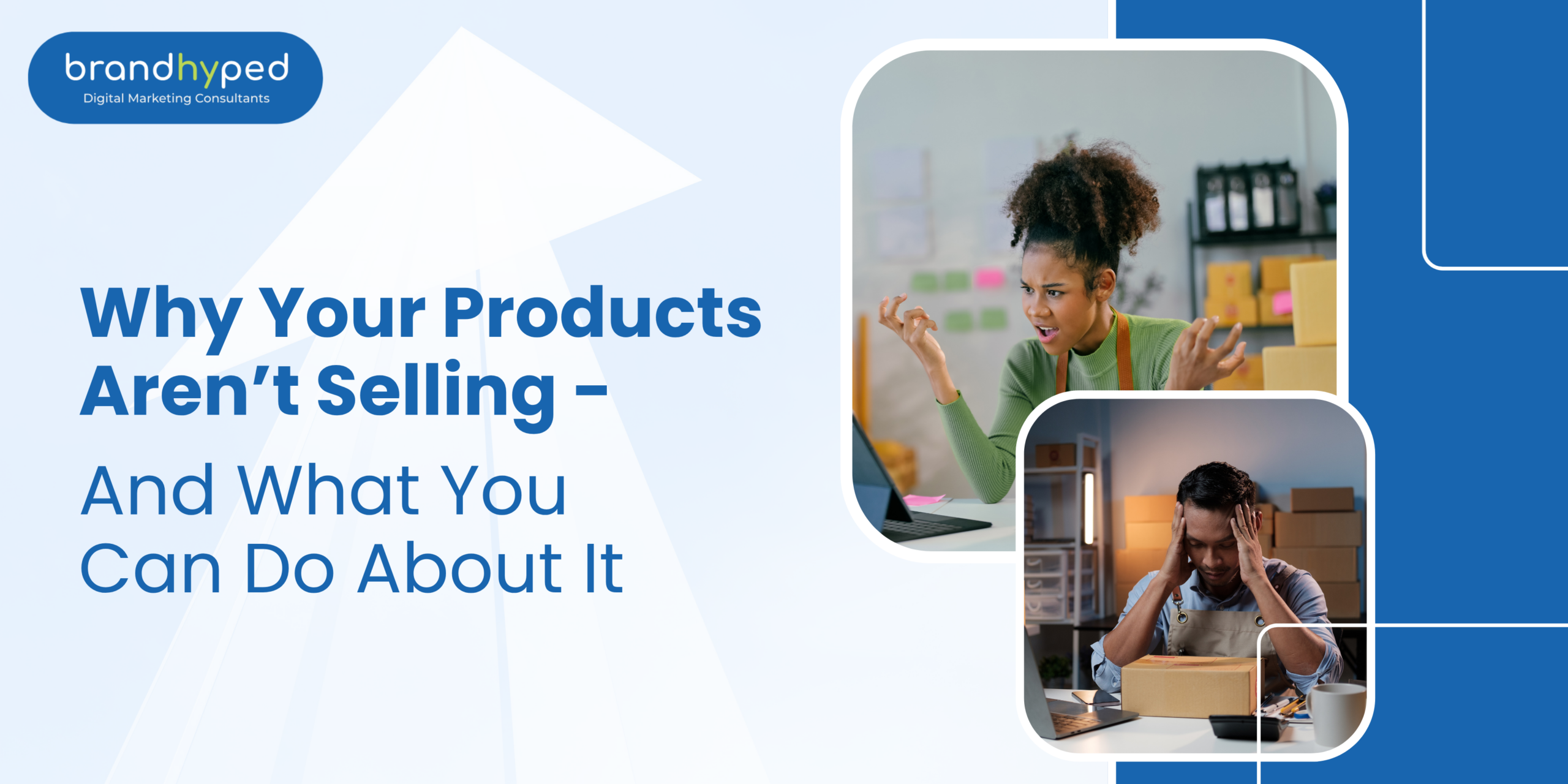 Why Your Products Aren’t Selling—And What You Can Do About It